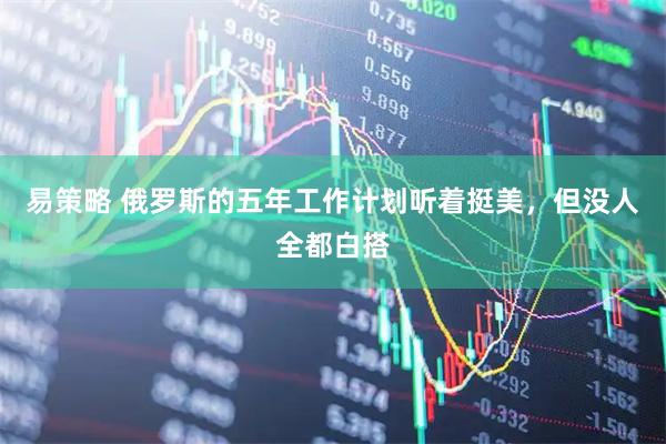 易策略 俄罗斯的五年工作计划听着挺美，但没人全都白搭