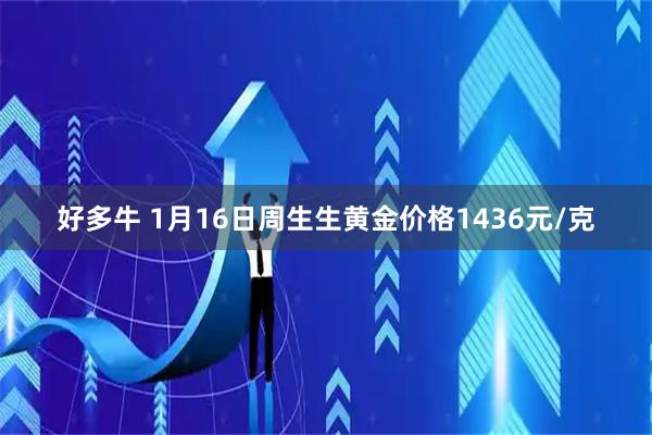 好多牛 1月16日周生生黄金价格1436元/克